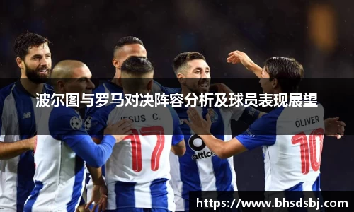 波尔图与罗马对决阵容分析及球员表现展望