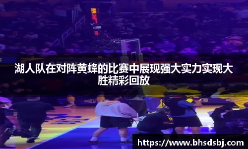 湖人队在对阵黄蜂的比赛中展现强大实力实现大胜精彩回放