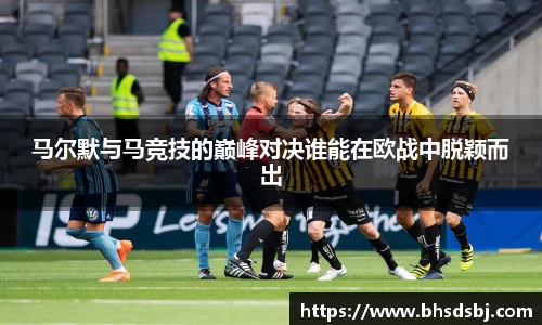马尔默与马竞技的巅峰对决谁能在欧战中脱颖而出