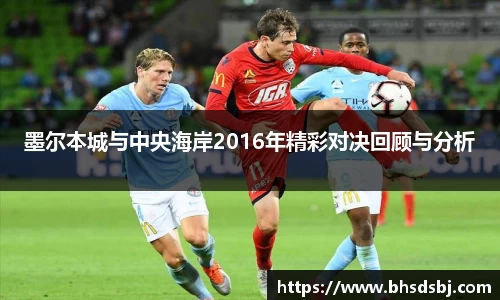 墨尔本城与中央海岸2016年精彩对决回顾与分析
