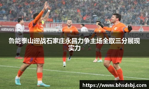 鲁能泰山迎战石家庄永昌力争主场全取三分展现实力