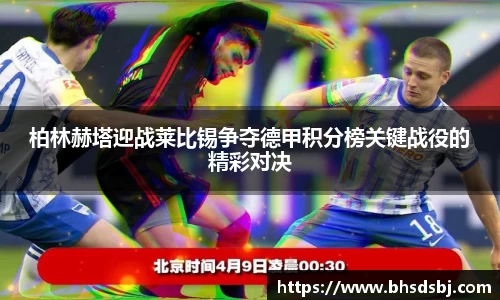 柏林赫塔迎战莱比锡争夺德甲积分榜关键战役的精彩对决
