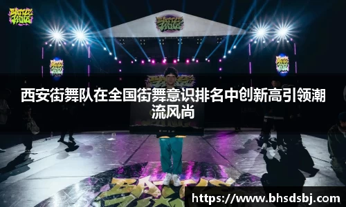 西安街舞队在全国街舞意识排名中创新高引领潮流风尚
